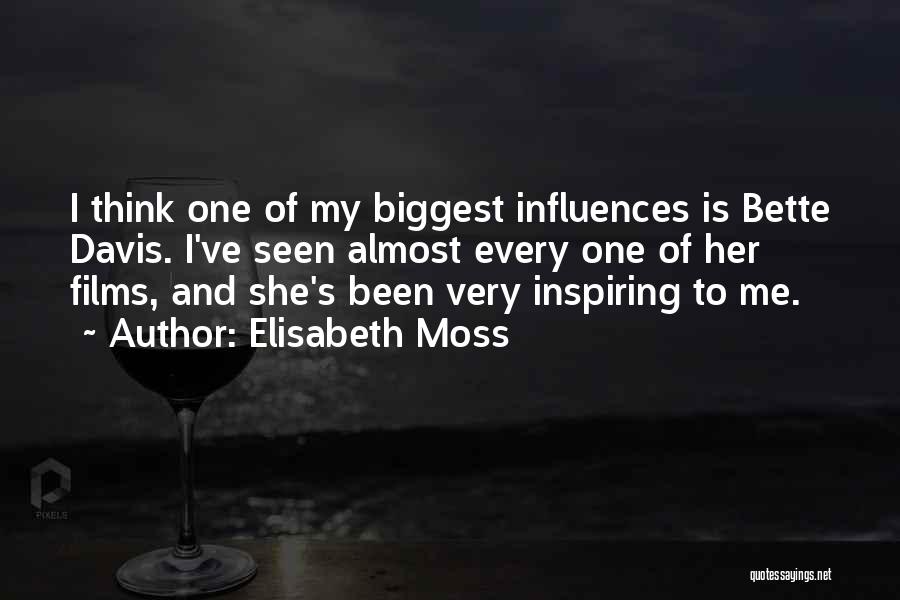 Elisabeth Moss Quotes: I Think One Of My Biggest Influences Is Bette Davis. I've Seen Almost Every One Of Her Films, And She's