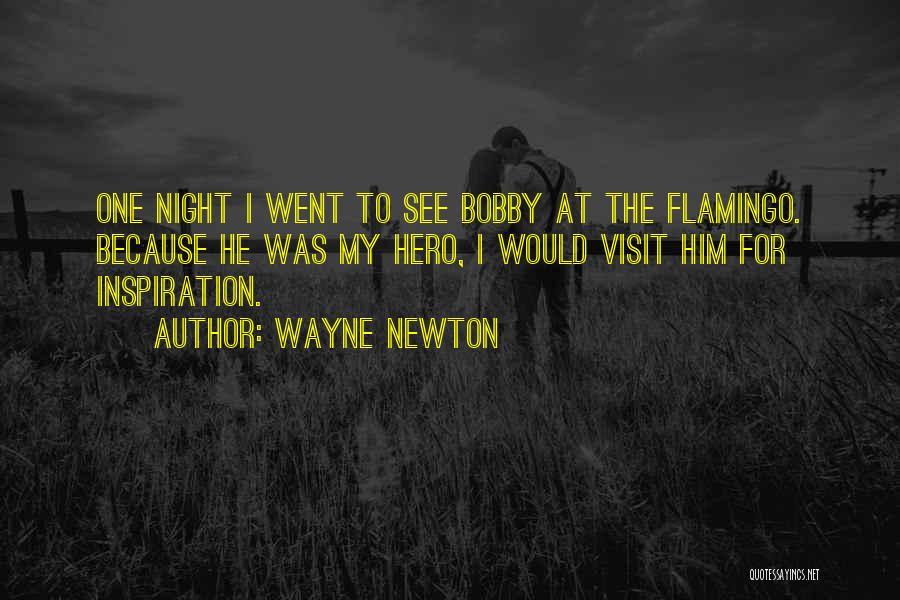 Wayne Newton Quotes: One Night I Went To See Bobby At The Flamingo. Because He Was My Hero, I Would Visit Him For