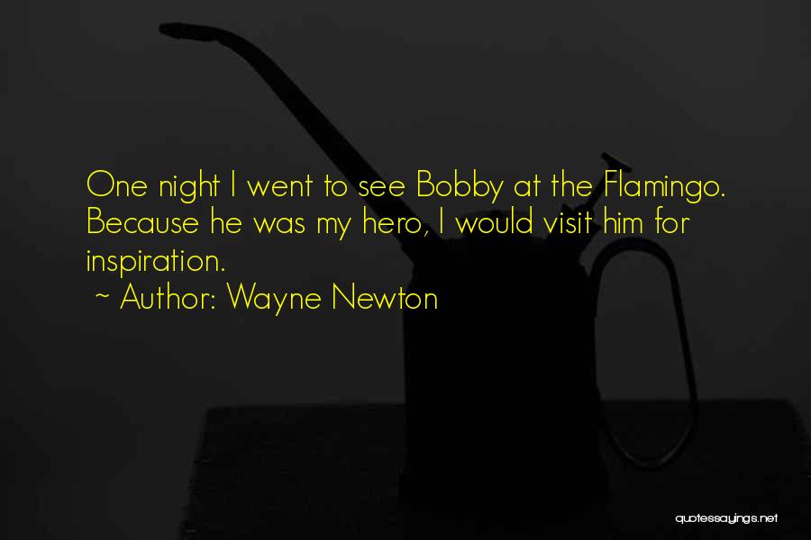 Wayne Newton Quotes: One Night I Went To See Bobby At The Flamingo. Because He Was My Hero, I Would Visit Him For