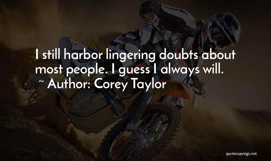 Corey Taylor Quotes: I Still Harbor Lingering Doubts About Most People. I Guess I Always Will.