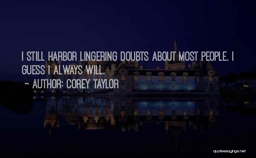 Corey Taylor Quotes: I Still Harbor Lingering Doubts About Most People. I Guess I Always Will.