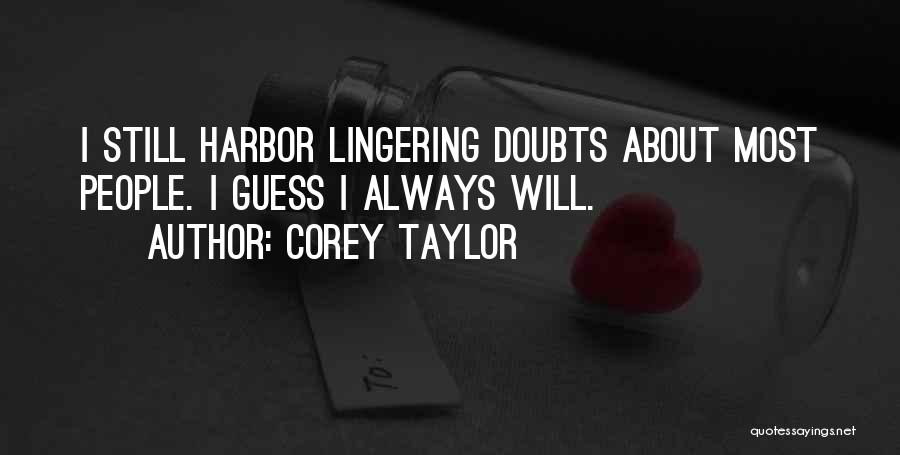 Corey Taylor Quotes: I Still Harbor Lingering Doubts About Most People. I Guess I Always Will.