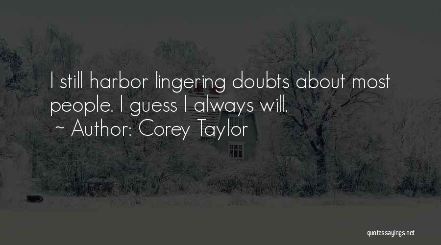 Corey Taylor Quotes: I Still Harbor Lingering Doubts About Most People. I Guess I Always Will.