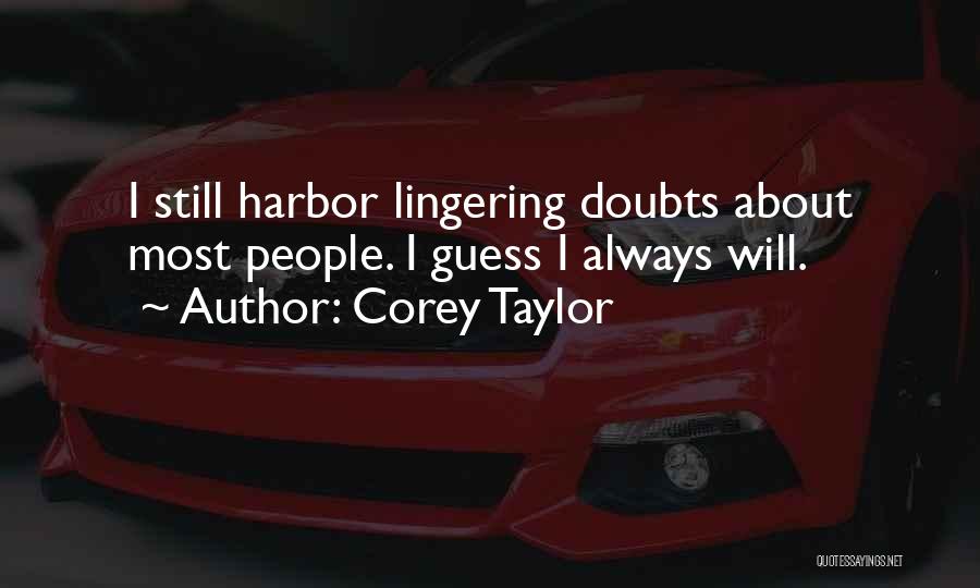 Corey Taylor Quotes: I Still Harbor Lingering Doubts About Most People. I Guess I Always Will.