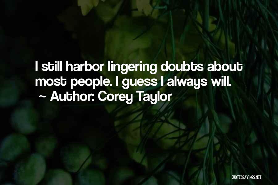 Corey Taylor Quotes: I Still Harbor Lingering Doubts About Most People. I Guess I Always Will.