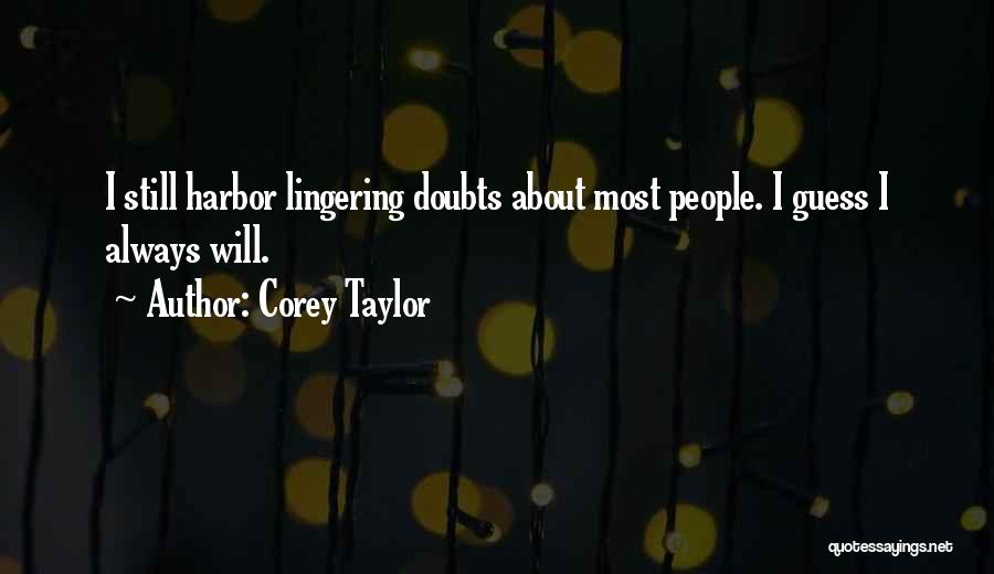 Corey Taylor Quotes: I Still Harbor Lingering Doubts About Most People. I Guess I Always Will.