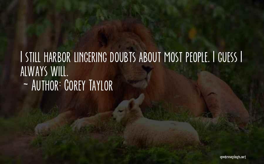 Corey Taylor Quotes: I Still Harbor Lingering Doubts About Most People. I Guess I Always Will.