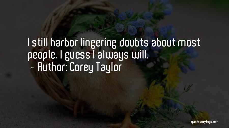 Corey Taylor Quotes: I Still Harbor Lingering Doubts About Most People. I Guess I Always Will.