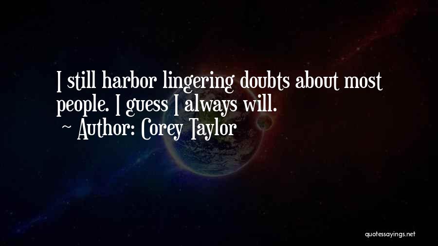Corey Taylor Quotes: I Still Harbor Lingering Doubts About Most People. I Guess I Always Will.
