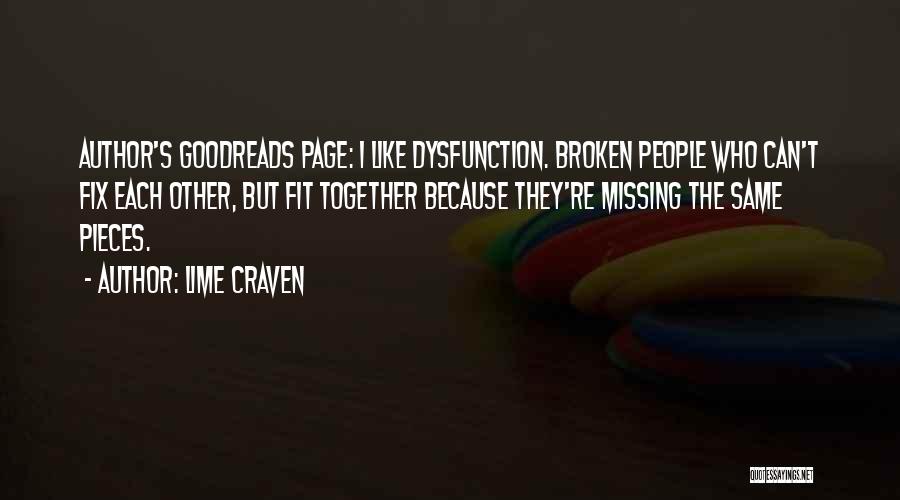 Lime Craven Quotes: Author's Goodreads Page: I Like Dysfunction. Broken People Who Can't Fix Each Other, But Fit Together Because They're Missing The