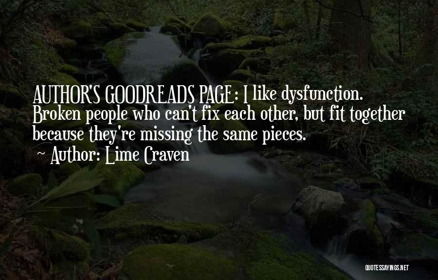 Lime Craven Quotes: Author's Goodreads Page: I Like Dysfunction. Broken People Who Can't Fix Each Other, But Fit Together Because They're Missing The