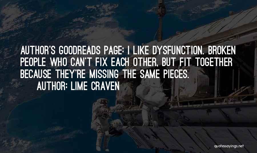 Lime Craven Quotes: Author's Goodreads Page: I Like Dysfunction. Broken People Who Can't Fix Each Other, But Fit Together Because They're Missing The