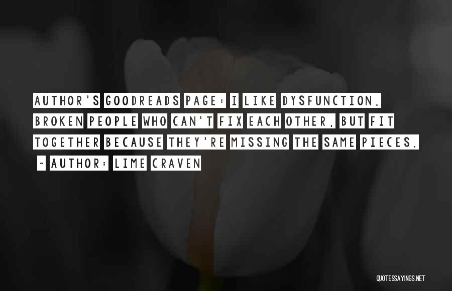 Lime Craven Quotes: Author's Goodreads Page: I Like Dysfunction. Broken People Who Can't Fix Each Other, But Fit Together Because They're Missing The