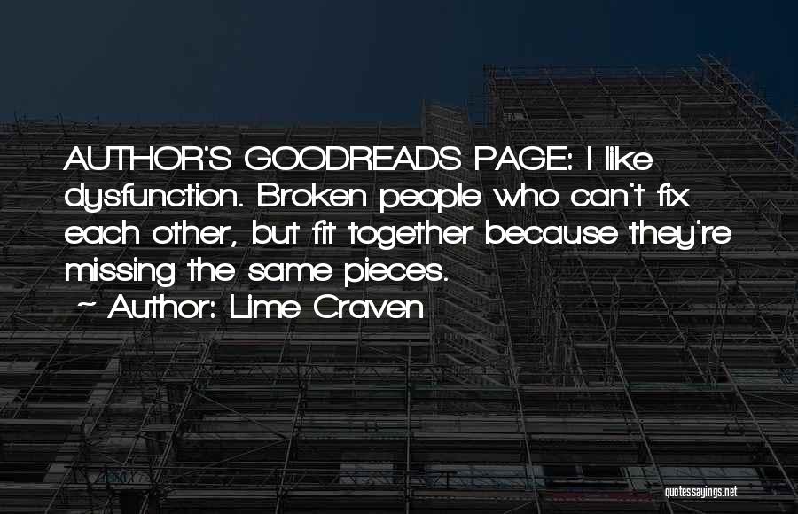 Lime Craven Quotes: Author's Goodreads Page: I Like Dysfunction. Broken People Who Can't Fix Each Other, But Fit Together Because They're Missing The