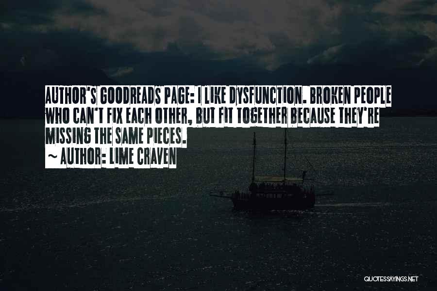 Lime Craven Quotes: Author's Goodreads Page: I Like Dysfunction. Broken People Who Can't Fix Each Other, But Fit Together Because They're Missing The
