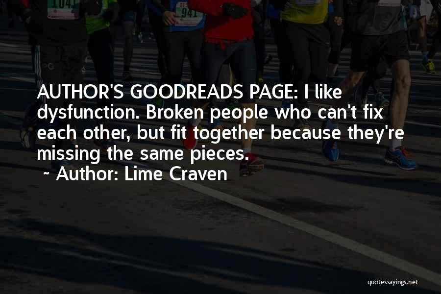 Lime Craven Quotes: Author's Goodreads Page: I Like Dysfunction. Broken People Who Can't Fix Each Other, But Fit Together Because They're Missing The