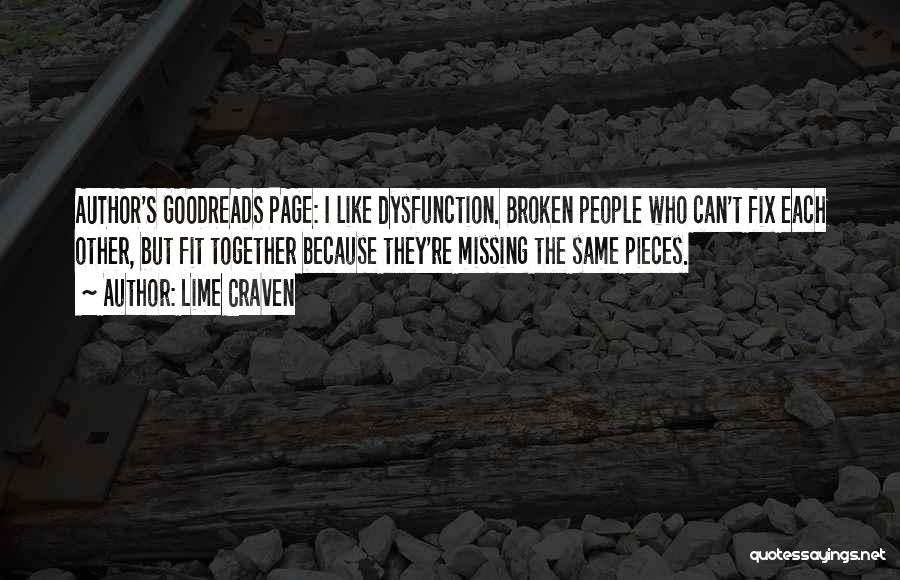 Lime Craven Quotes: Author's Goodreads Page: I Like Dysfunction. Broken People Who Can't Fix Each Other, But Fit Together Because They're Missing The