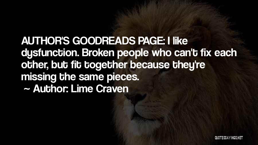 Lime Craven Quotes: Author's Goodreads Page: I Like Dysfunction. Broken People Who Can't Fix Each Other, But Fit Together Because They're Missing The