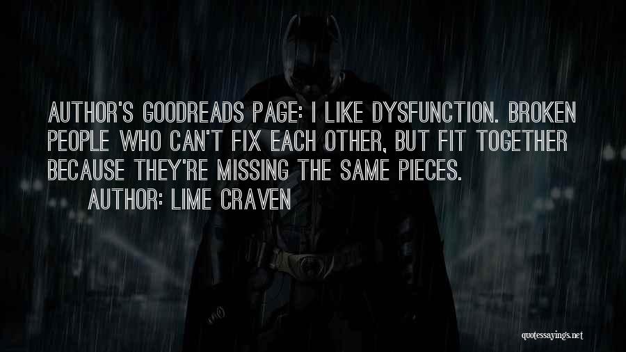 Lime Craven Quotes: Author's Goodreads Page: I Like Dysfunction. Broken People Who Can't Fix Each Other, But Fit Together Because They're Missing The