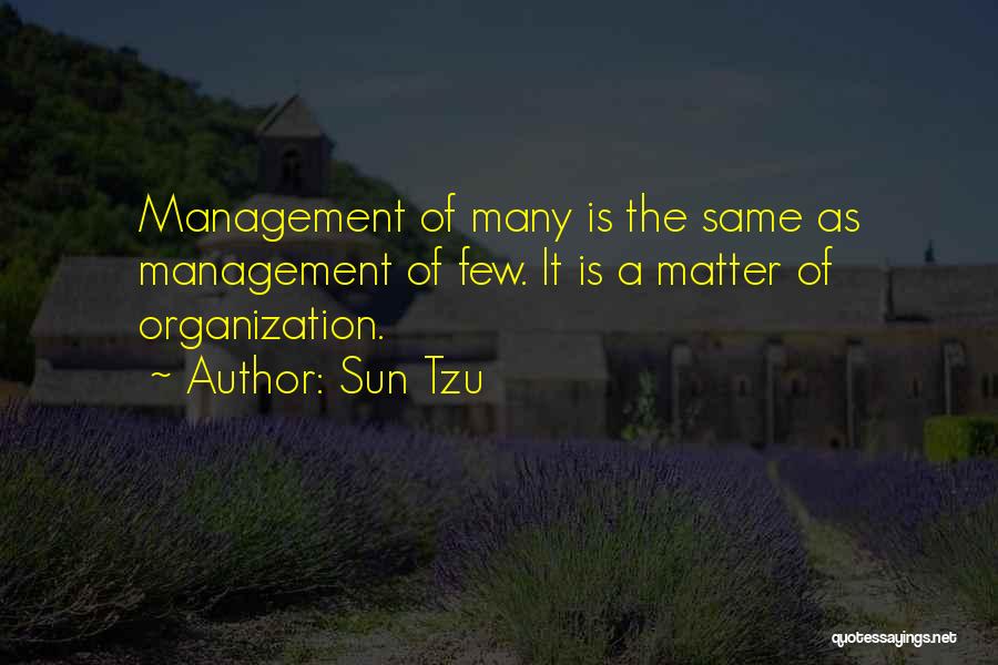 Sun Tzu Quotes: Management Of Many Is The Same As Management Of Few. It Is A Matter Of Organization.