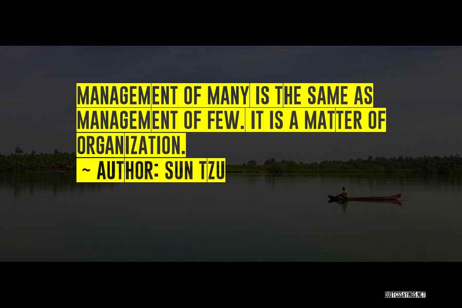 Sun Tzu Quotes: Management Of Many Is The Same As Management Of Few. It Is A Matter Of Organization.