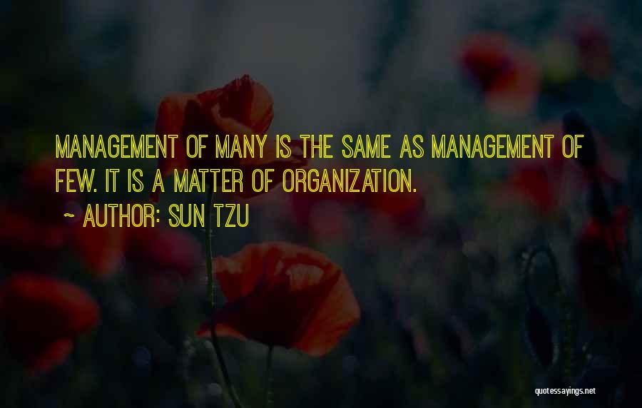 Sun Tzu Quotes: Management Of Many Is The Same As Management Of Few. It Is A Matter Of Organization.