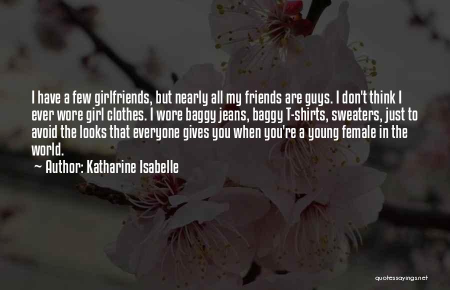 Katharine Isabelle Quotes: I Have A Few Girlfriends, But Nearly All My Friends Are Guys. I Don't Think I Ever Wore Girl Clothes.