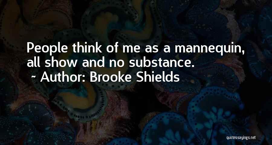 Brooke Shields Quotes: People Think Of Me As A Mannequin, All Show And No Substance.