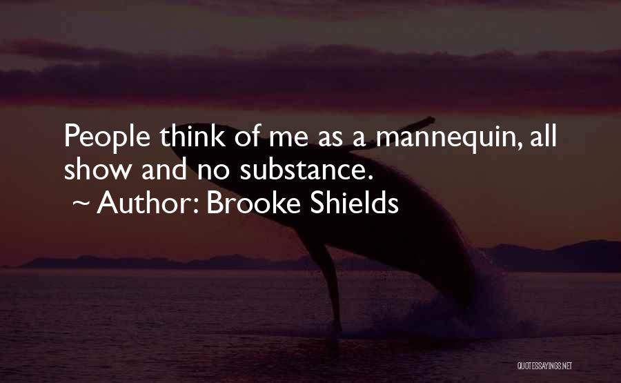 Brooke Shields Quotes: People Think Of Me As A Mannequin, All Show And No Substance.