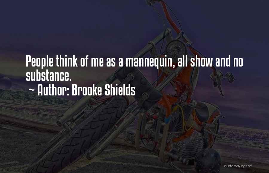 Brooke Shields Quotes: People Think Of Me As A Mannequin, All Show And No Substance.