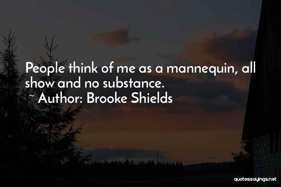 Brooke Shields Quotes: People Think Of Me As A Mannequin, All Show And No Substance.