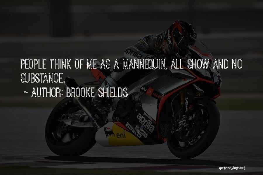 Brooke Shields Quotes: People Think Of Me As A Mannequin, All Show And No Substance.