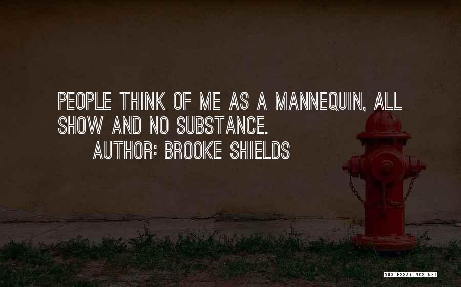 Brooke Shields Quotes: People Think Of Me As A Mannequin, All Show And No Substance.