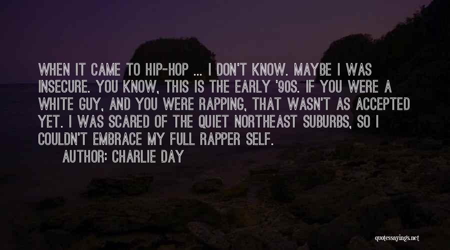 Charlie Day Quotes: When It Came To Hip-hop ... I Don't Know. Maybe I Was Insecure. You Know, This Is The Early '90s.