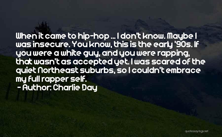 Charlie Day Quotes: When It Came To Hip-hop ... I Don't Know. Maybe I Was Insecure. You Know, This Is The Early '90s.