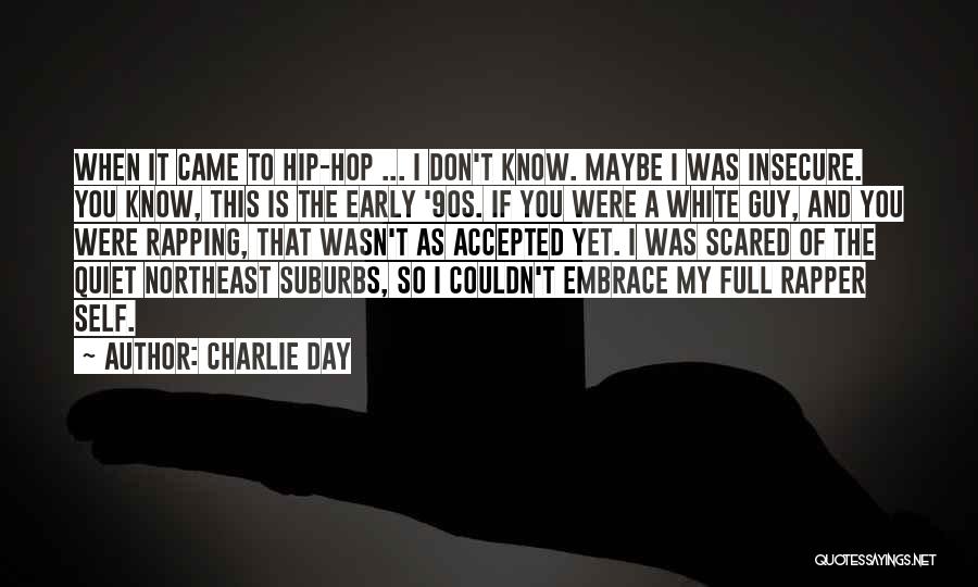 Charlie Day Quotes: When It Came To Hip-hop ... I Don't Know. Maybe I Was Insecure. You Know, This Is The Early '90s.