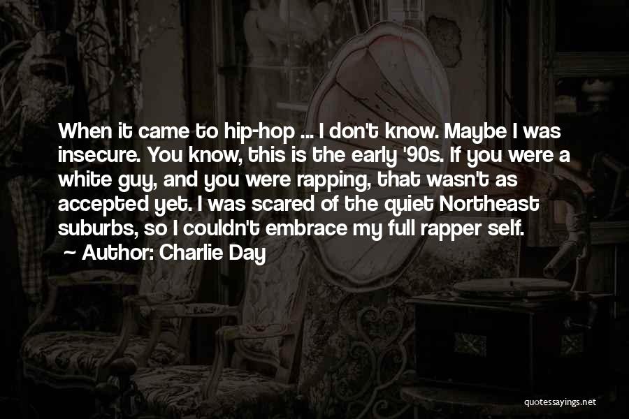 Charlie Day Quotes: When It Came To Hip-hop ... I Don't Know. Maybe I Was Insecure. You Know, This Is The Early '90s.