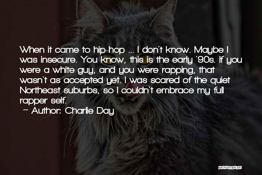 Charlie Day Quotes: When It Came To Hip-hop ... I Don't Know. Maybe I Was Insecure. You Know, This Is The Early '90s.