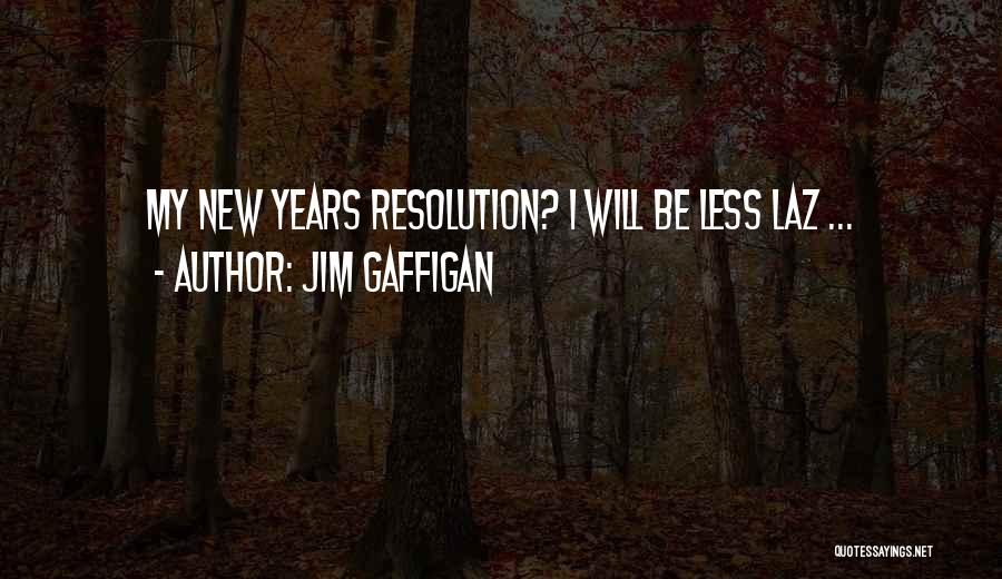 Jim Gaffigan Quotes: My New Years Resolution? I Will Be Less Laz ...