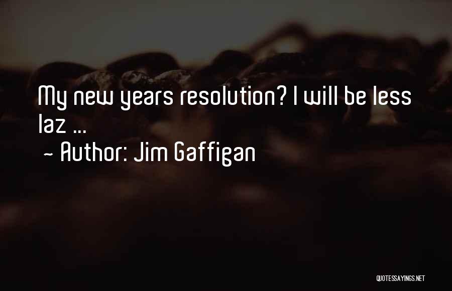 Jim Gaffigan Quotes: My New Years Resolution? I Will Be Less Laz ...