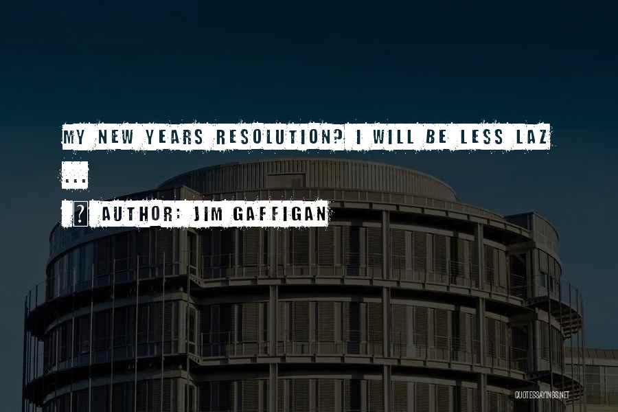 Jim Gaffigan Quotes: My New Years Resolution? I Will Be Less Laz ...