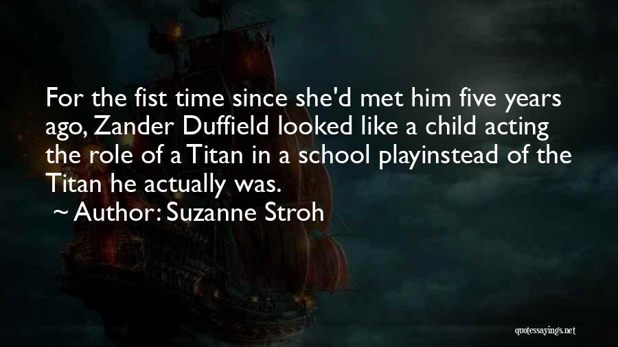 Suzanne Stroh Quotes: For The Fist Time Since She'd Met Him Five Years Ago, Zander Duffield Looked Like A Child Acting The Role