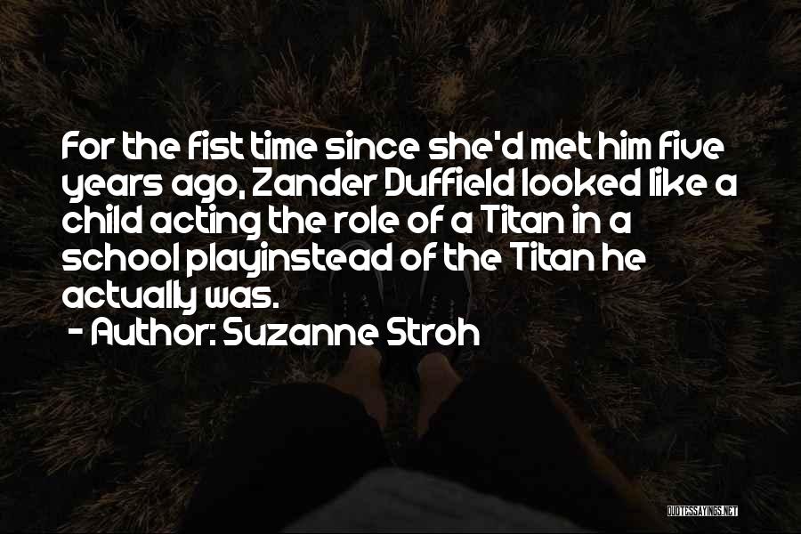 Suzanne Stroh Quotes: For The Fist Time Since She'd Met Him Five Years Ago, Zander Duffield Looked Like A Child Acting The Role