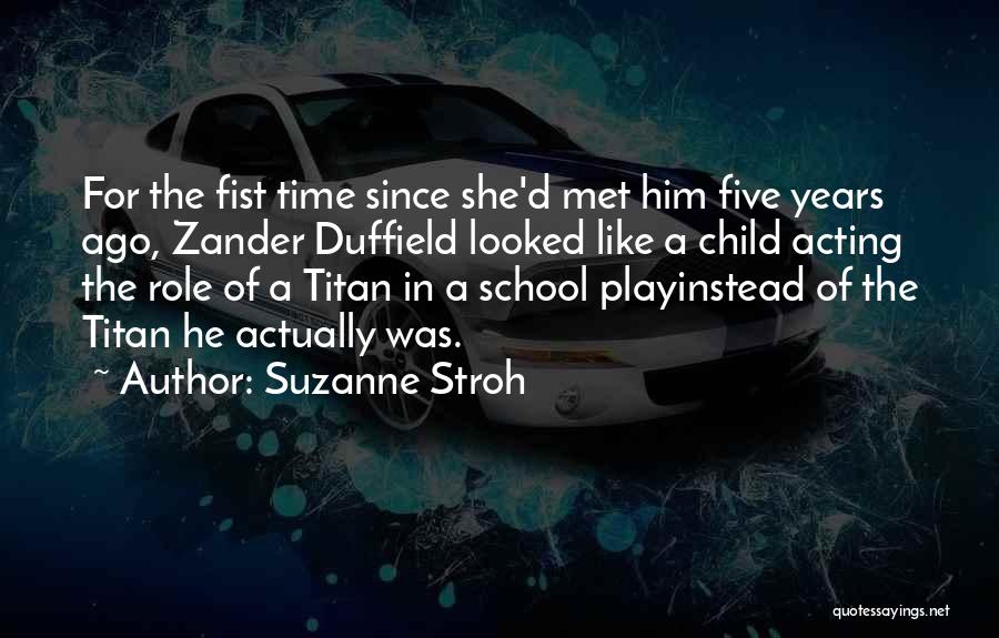 Suzanne Stroh Quotes: For The Fist Time Since She'd Met Him Five Years Ago, Zander Duffield Looked Like A Child Acting The Role