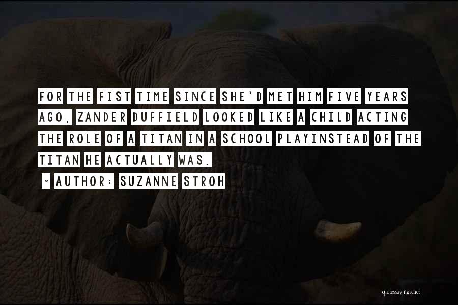 Suzanne Stroh Quotes: For The Fist Time Since She'd Met Him Five Years Ago, Zander Duffield Looked Like A Child Acting The Role