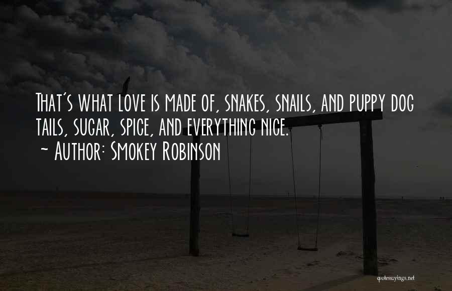 Smokey Robinson Quotes: That's What Love Is Made Of, Snakes, Snails, And Puppy Dog Tails, Sugar, Spice, And Everything Nice.