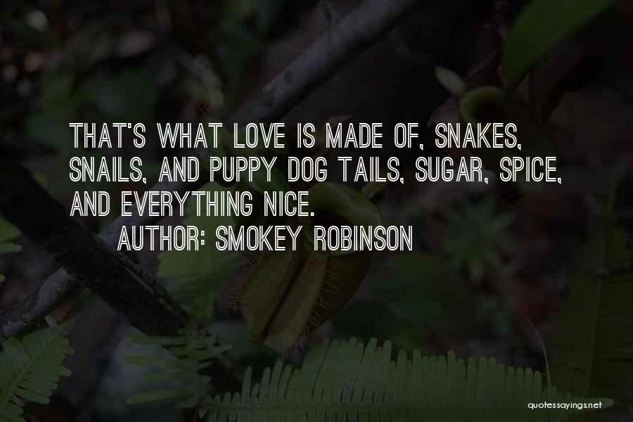 Smokey Robinson Quotes: That's What Love Is Made Of, Snakes, Snails, And Puppy Dog Tails, Sugar, Spice, And Everything Nice.