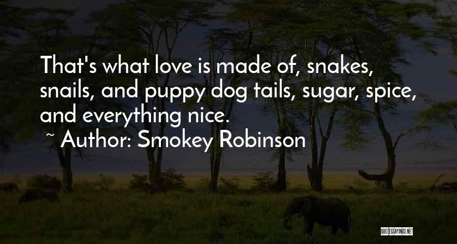 Smokey Robinson Quotes: That's What Love Is Made Of, Snakes, Snails, And Puppy Dog Tails, Sugar, Spice, And Everything Nice.