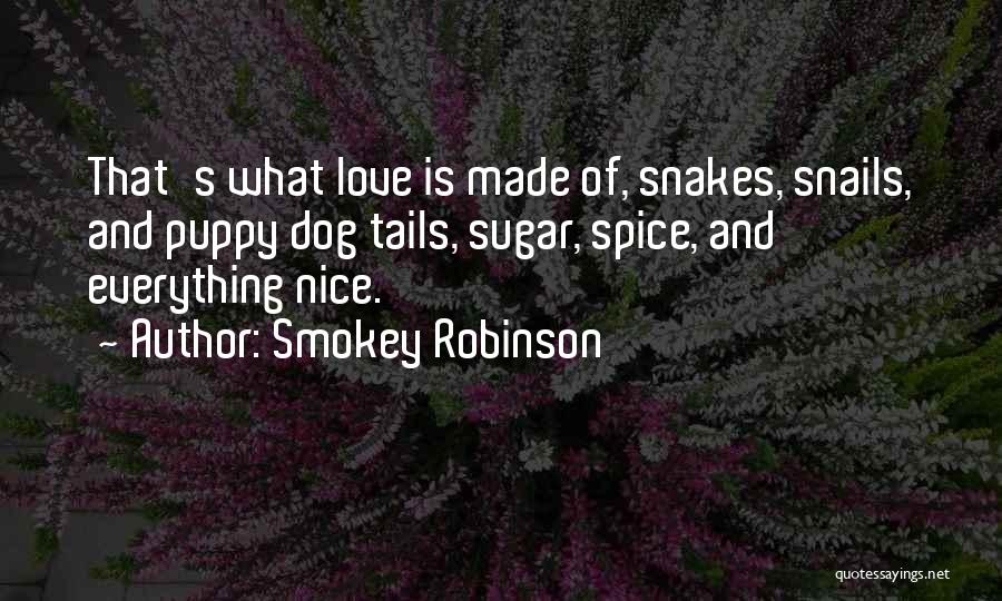 Smokey Robinson Quotes: That's What Love Is Made Of, Snakes, Snails, And Puppy Dog Tails, Sugar, Spice, And Everything Nice.