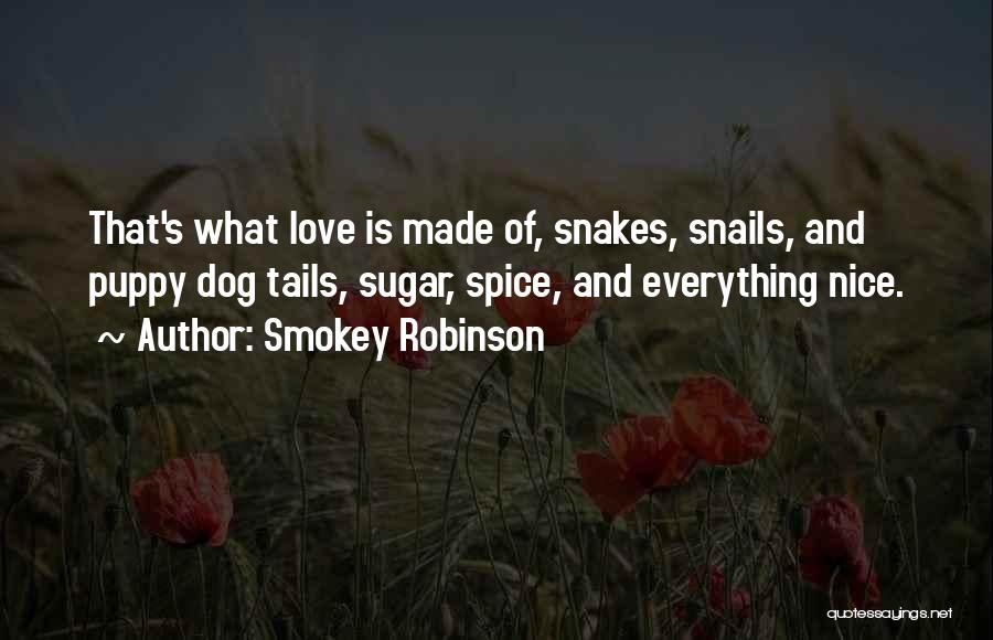 Smokey Robinson Quotes: That's What Love Is Made Of, Snakes, Snails, And Puppy Dog Tails, Sugar, Spice, And Everything Nice.